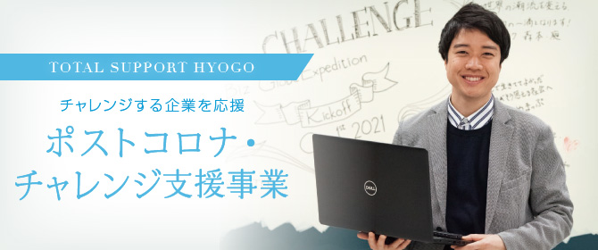 TOTAL SUPPORT HYOGOチャレンジする企業を応援 ポストコロナ・チャレンジ支援事業
